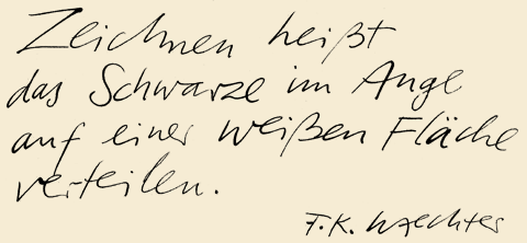 Zeichnen heißt das Schwarze im Auge auf einer weißen Fläche verteilen. F. K. Waechter